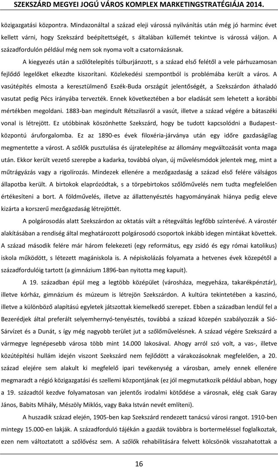 Közlekedési szempontból is problémába került a város. A vasútépítés elmosta a keresztülmenő Eszék-Buda országút jelentőségét, a Szekszárdon áthaladó vasutat pedig Pécs irányába tervezték.