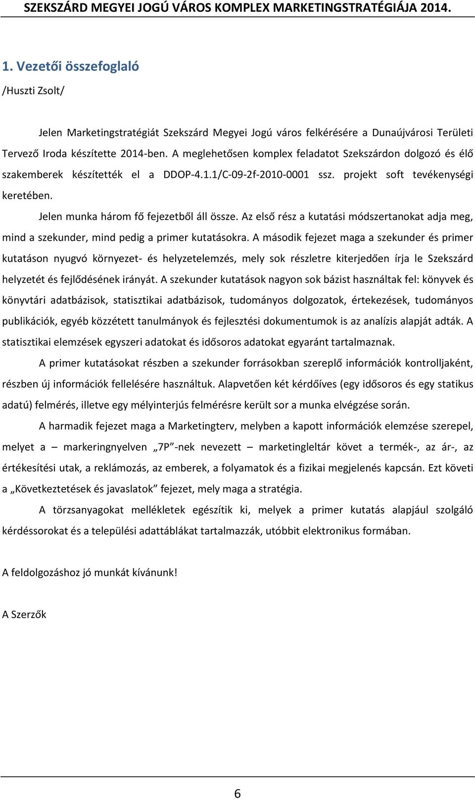 Jelen munka három fő fejezetből áll össze. Az első rész a kutatási módszertanokat adja meg, mind a szekunder, mind pedig a primer kutatásokra.