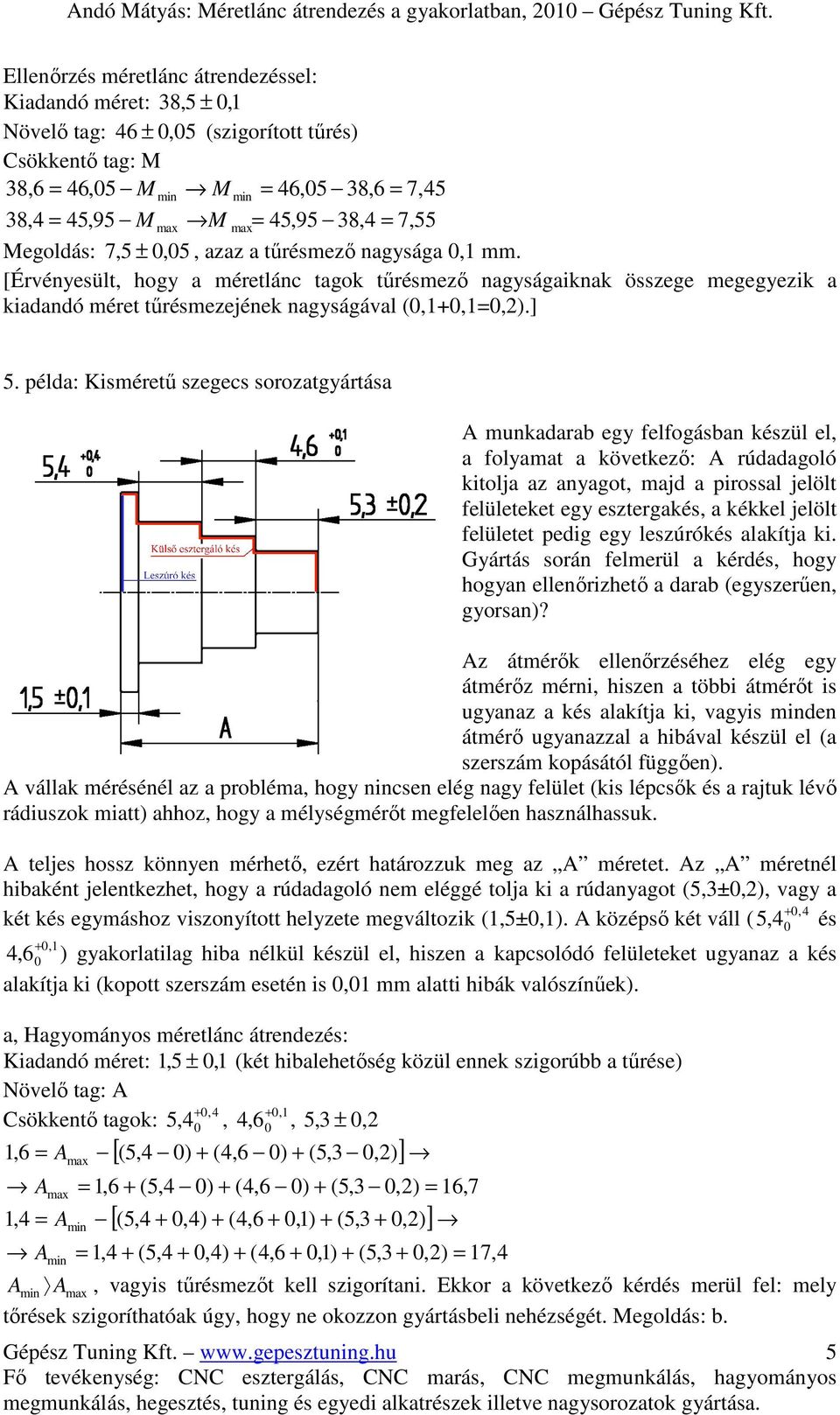 azaz a tőrésmezı nagysága,1 mm. [Érvényesült, hogy a méretlánc tagok tőrésmezı nagyságaiknak összege megegyezik a kiadandó méret tőrésmezejének nagyságával (,1+,1,2).] 5.