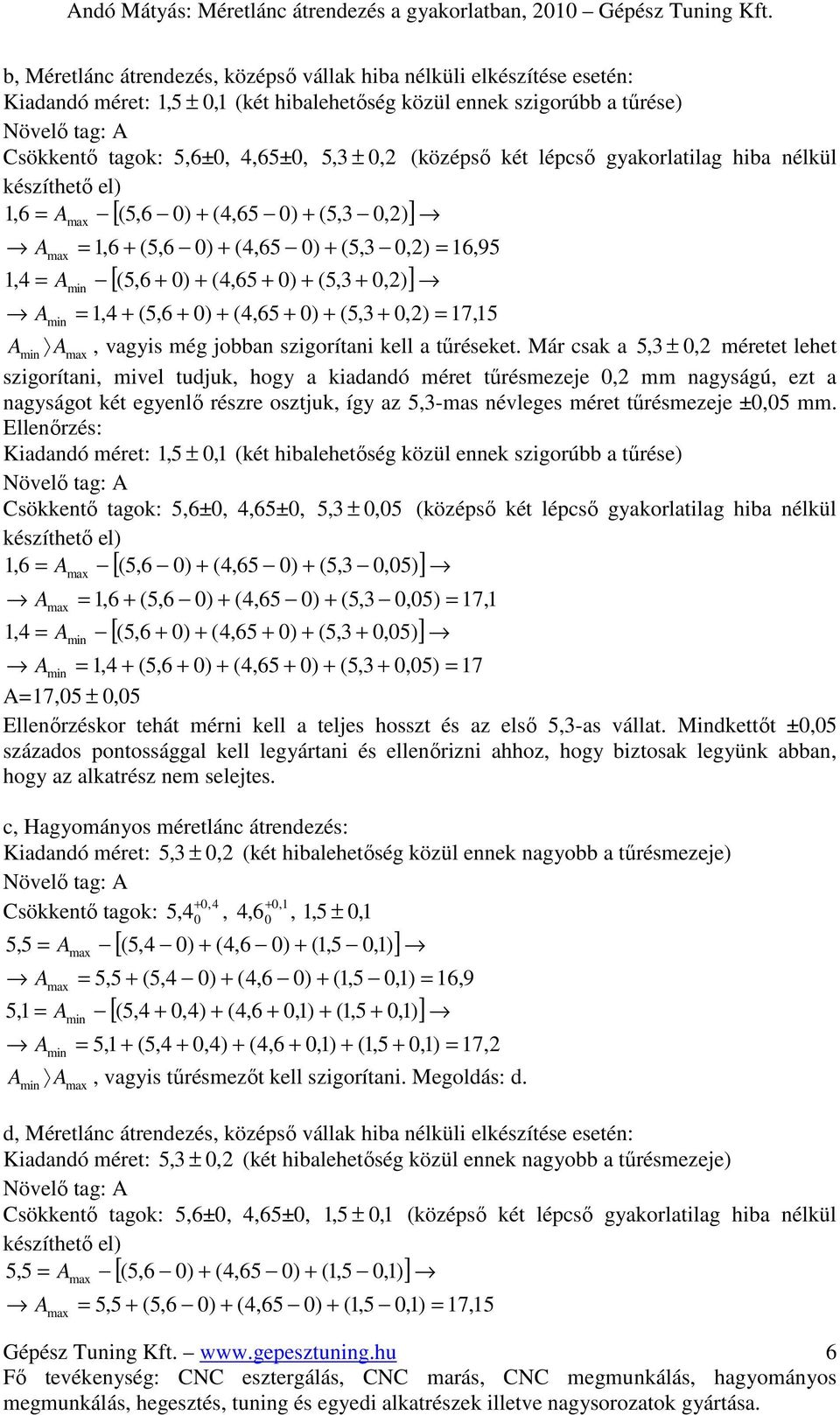 két lépcsı gyakorlatilag hiba nélkül készíthetı el) 1,6 A (5,6 ) + (4,65 ) + (5,3,2) 1,4 A 1,6 + (5,6 ) + (4,65 ) + (5,3,2) 16,95 [(5,6 + ) + (4,65 + ) + (5,3 +,2) ] 1,4 + (5,6 + ) + (4,65 + ) + (5,3