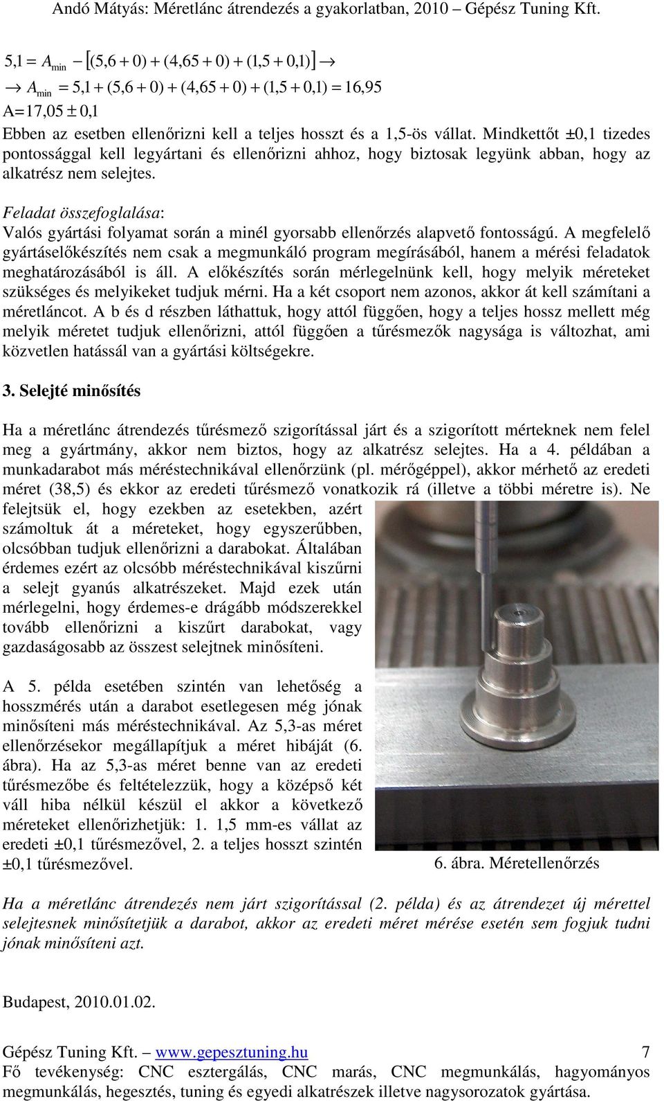 Mindkettıt ±,1 tizedes pontossággal kell legyártani és ellenırizni ahhoz, hogy biztosak legyünk abban, hogy az alkatrész nem selejtes.