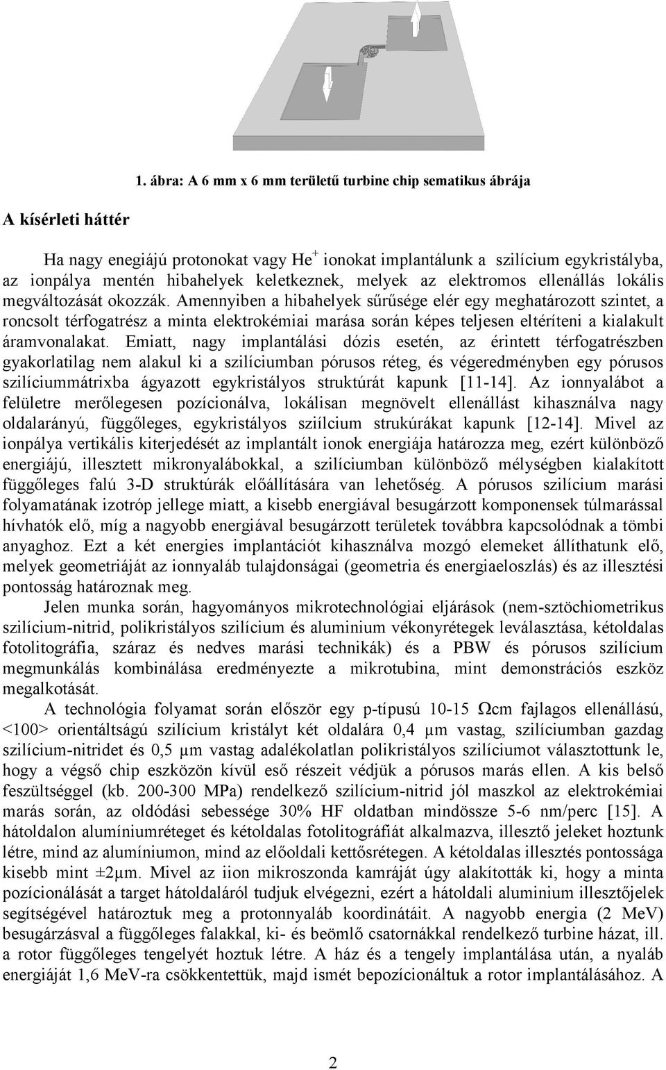 Amennyiben a hibahelyek sűrűsége elér egy meghatározott szintet, a roncsolt térfogatrész a minta elektrokémiai marása során képes teljesen eltéríteni a kialakult áramvonalakat.