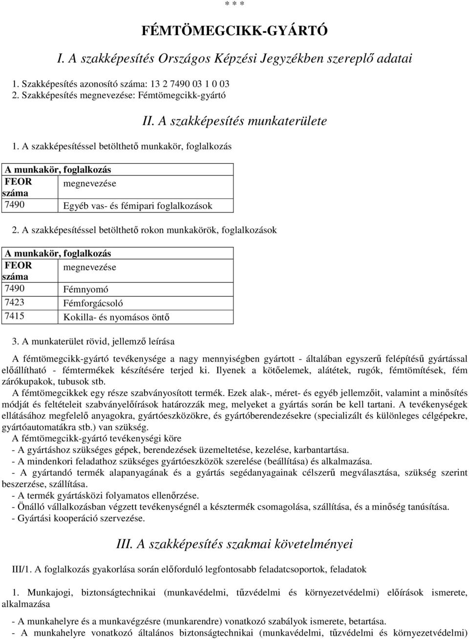 A szakképesítéssel betölthető rokon munkakörök, foglalkozások A munkakör, foglalkozás FEOR száma megnevezése 7490 Fémnyomó 7423 Fémforgácsoló 7415 Kokilla- és nyomásos öntő 3.