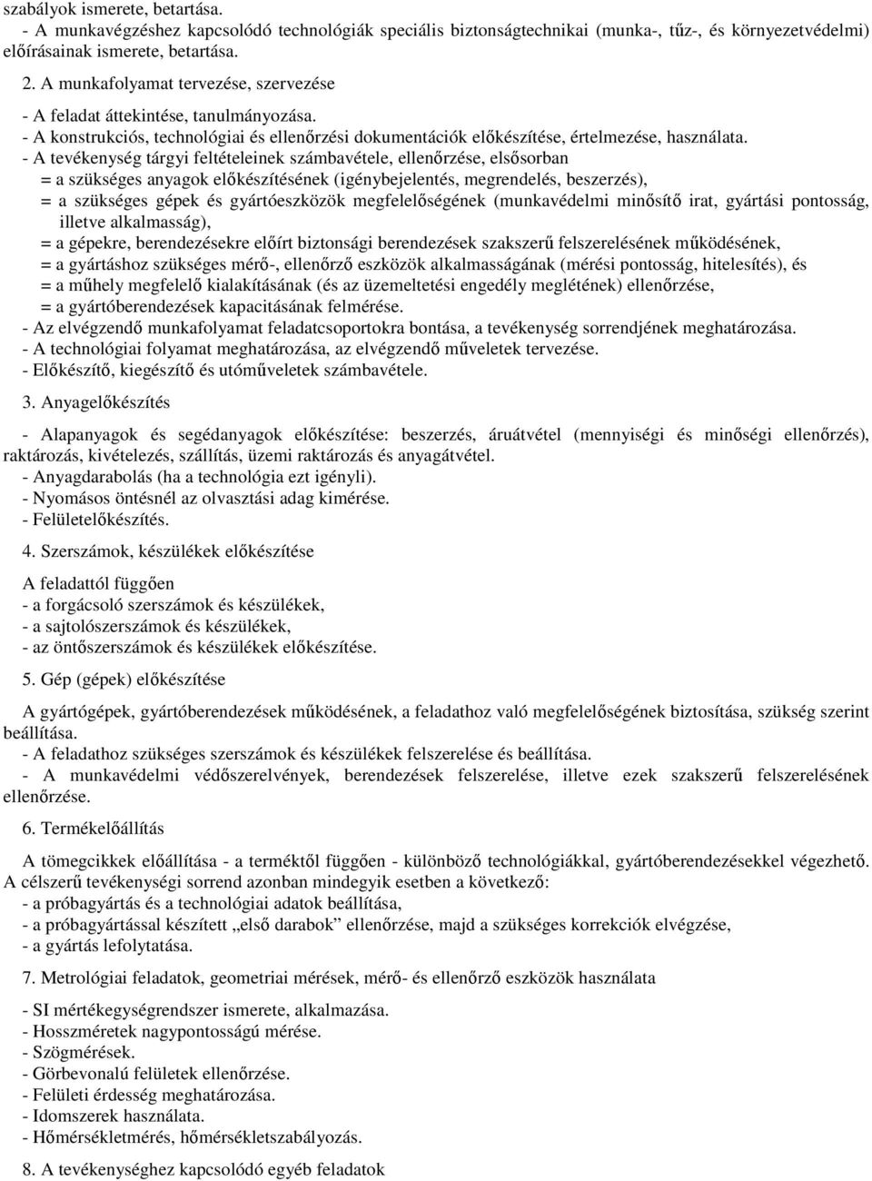 - A tevékenység tárgyi feltételeinek számbavétele, ellenőrzése, elsősorban = a szükséges anyagok előkészítésének (igénybejelentés, megrendelés, beszerzés), = a szükséges gépek és gyártóeszközök