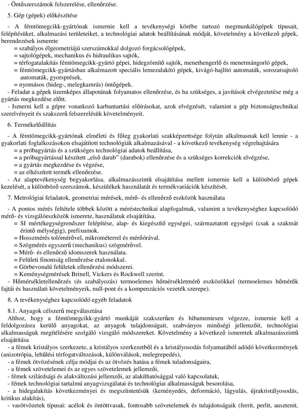 módját, követelmény a következő gépek, berendezések ismerete = szabályos élgeometriájú szerszámokkal dolgozó forgácsológépek, = sajtológépek, mechanikus és hidraulikus sajtók, = térfogatalakítás