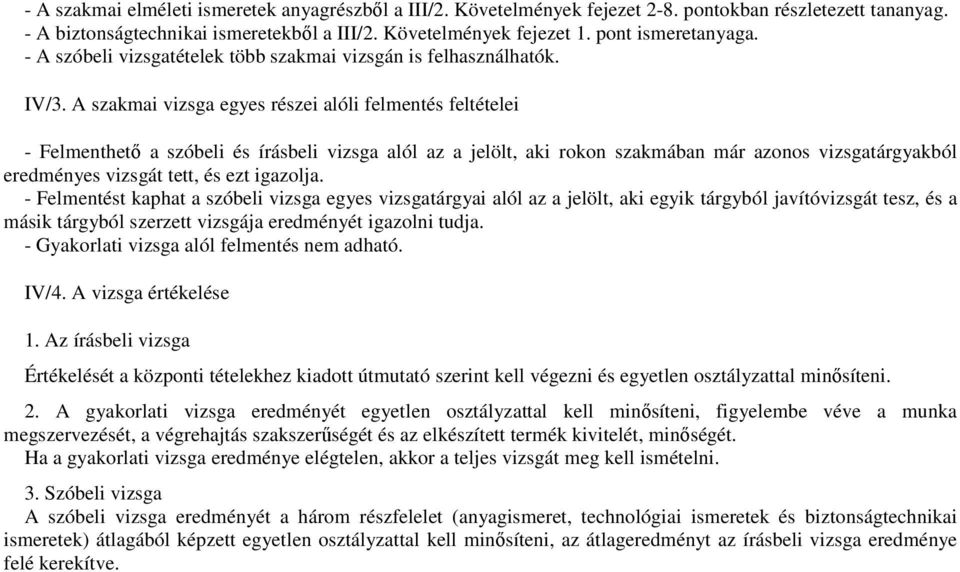 A szakmai vizsga egyes részei alóli felmentés feltételei - Felmenthető a szóbeli és írásbeli vizsga alól az a jelölt, aki rokon szakmában már azonos vizsgatárgyakból eredményes vizsgát tett, és ezt