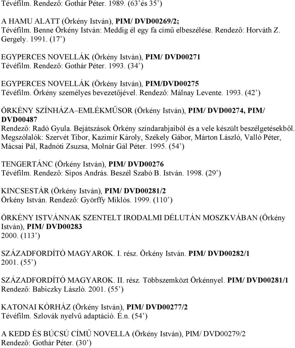 Rendező: Málnay Levente. 1993. (42 ) ÖRKÉNY SZÍNHÁZA EMLÉKMŰSOR (Örkény István), PIM/ DVD00274, PIM/ DVD00487 Rendező: Radó Gyula.