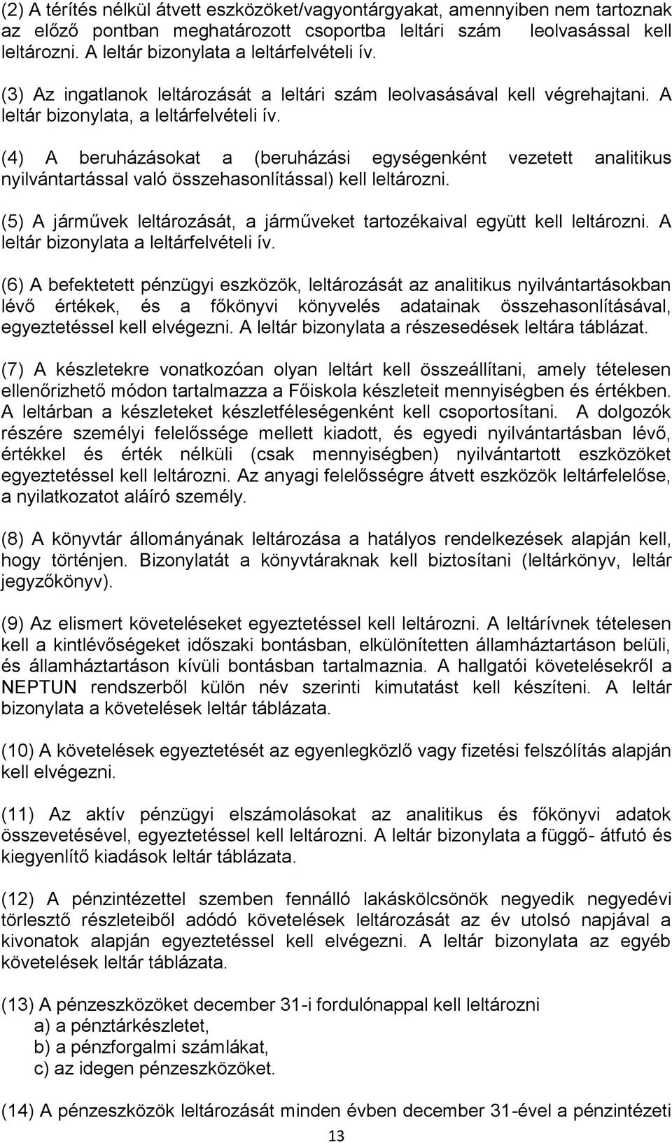 (4) A beruházásokat a (beruházási egységenként vezetett analitikus nyilvántartással való összehasonlítással) kell leltározni.