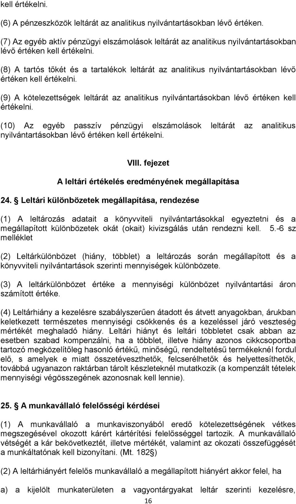 (8) A tartós tőkét és a tartalékok leltárát az analitikus nyilvántartásokban lévő értéken kell értékelni. (9) A kötelezettségek leltárát az analitikus nyilvántartásokban lévő értéken kell értékelni.