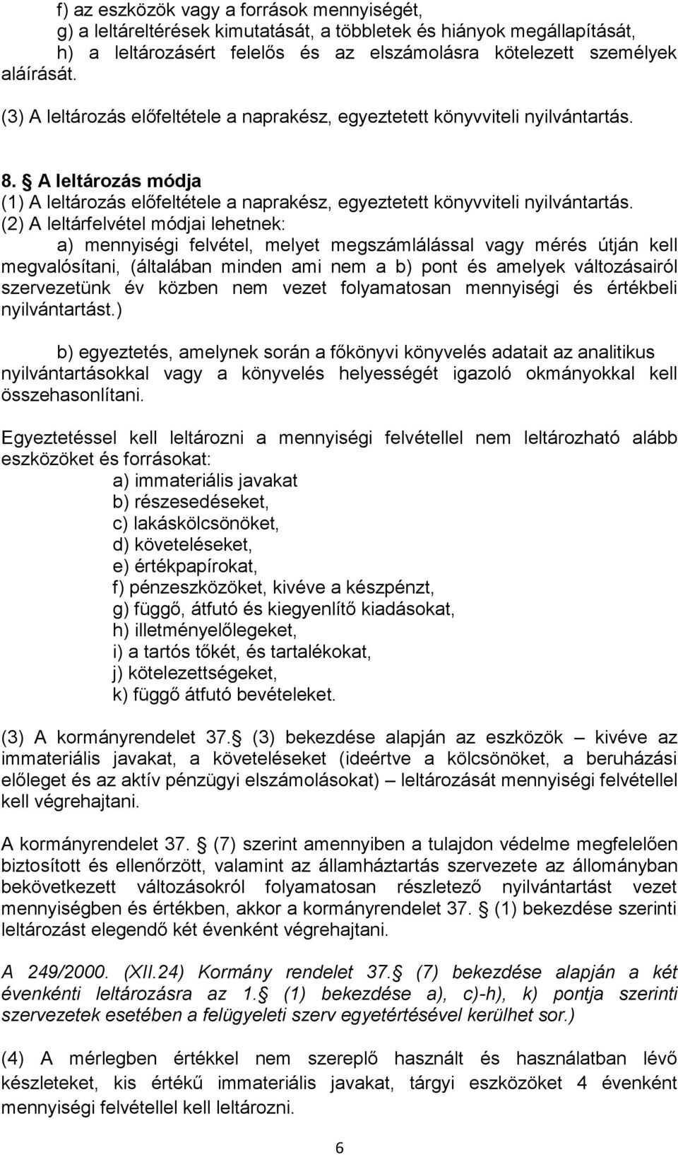 (2) A leltárfelvétel módjai lehetnek: a) mennyiségi felvétel, melyet megszámlálással vagy mérés útján kell megvalósítani, (általában minden ami nem a b) pont és amelyek változásairól szervezetünk év