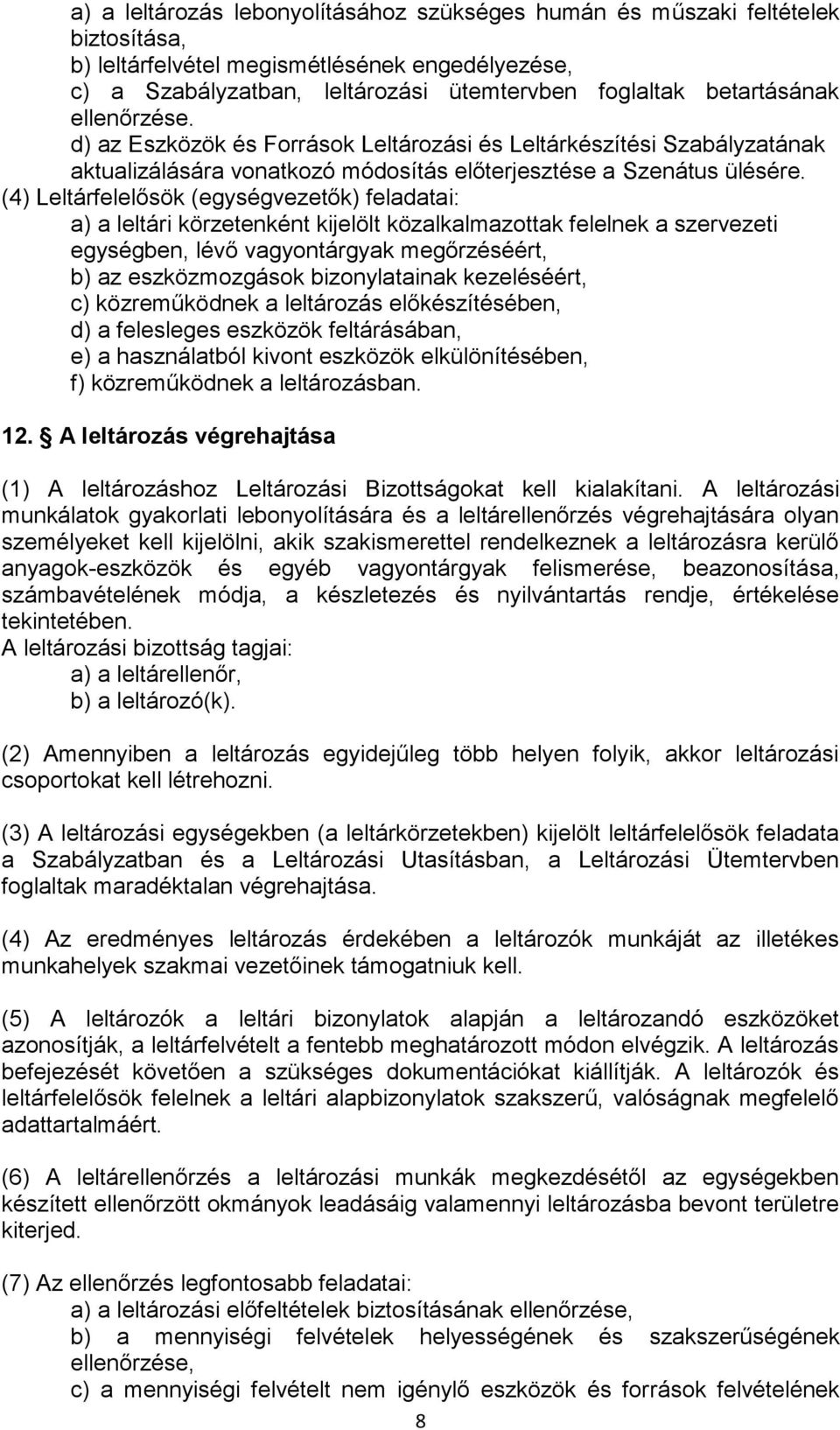 (4) Leltárfelelősök (egységvezetők) feladatai: a) a leltári körzetenként kijelölt közalkalmazottak felelnek a szervezeti egységben, lévő vagyontárgyak megőrzéséért, b) az eszközmozgások