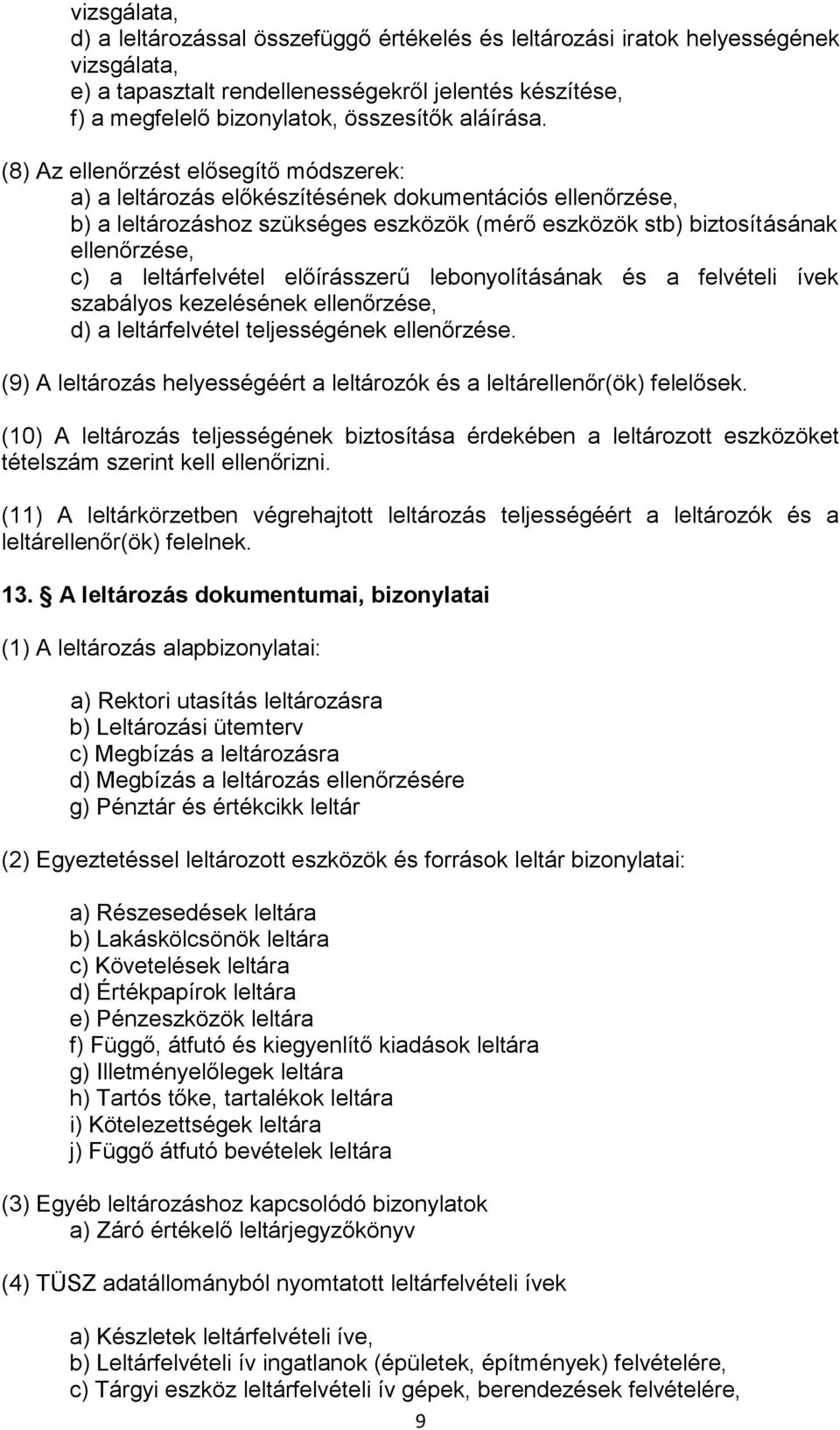 (8) Az ellenőrzést elősegítő módszerek: a) a leltározás előkészítésének dokumentációs ellenőrzése, b) a leltározáshoz szükséges eszközök (mérő eszközök stb) biztosításának ellenőrzése, c) a