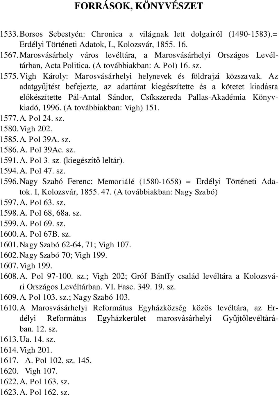 Az adatgyűjtést befejezte, az adattárat kiegészítette és a kötetet kiadásra előkészítette Pál-Antal Sándor, Csíkszereda Pallas-Akadémia Könyvkiadó, 1996. (A továbbiakban: Vigh) 151. 1577. A. Pol 24.