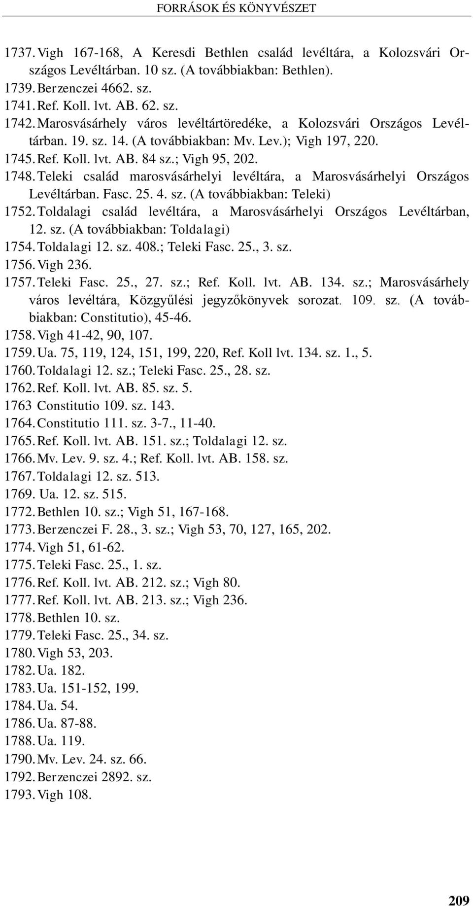 Teleki család marosvásárhelyi levéltára, a Marosvásárhelyi Országos Levéltárban. Fasc. 25. 4. sz. (A továbbiakban: Teleki) 1752. Toldalagi család levéltára, a Marosvásárhelyi Országos Levéltárban, 12.