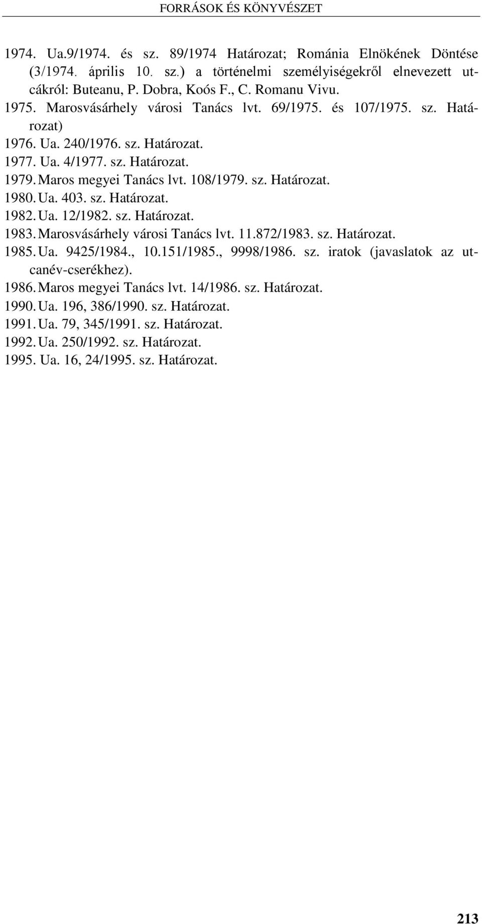 Ua. 403. sz. Határozat. 1982. Ua. 12/1982. sz. Határozat. 1983. Marosvásárhely városi Tanács lvt. 11.872/1983. sz. Határozat. 1985. Ua. 9425/1984., 10.151/1985., 9998/1986. sz. iratok (javaslatok az utcanév-cserékhez).