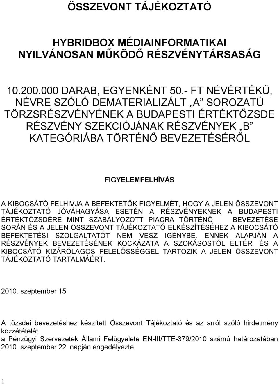 FELHÍVJA A BEFEKTETŐK FIGYELMÉT, HOGY A JELEN ÖSSZEVONT TÁJÉKOZTATÓ JÓVÁHAGYÁSA ESETÉN A RÉSZVÉNYEKNEK A BUDAPESTI ÉRTÉKTŐZSDÉRE MINT SZABÁLYOZOTT PIACRA TÖRTÉNŐ BEVEZETÉSE SORÁN ÉS A JELEN ÖSSZEVONT