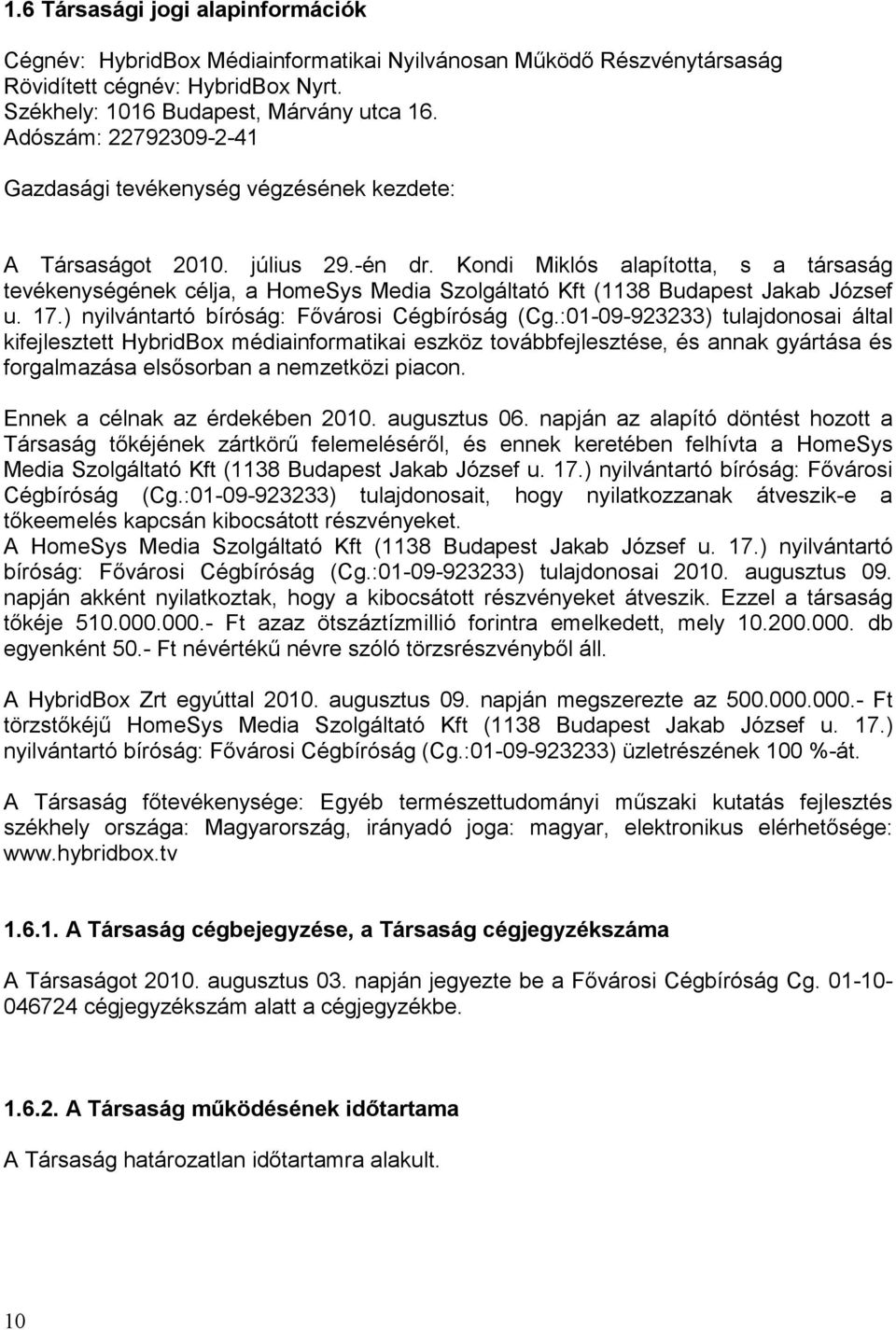 Kondi Miklós alapította, s a társaság tevékenységének célja, a HomeSys Media Szolgáltató Kft (1138 Budapest Jakab József u. 17.) nyilvántartó bíróság: Fővárosi Cégbíróság (Cg.