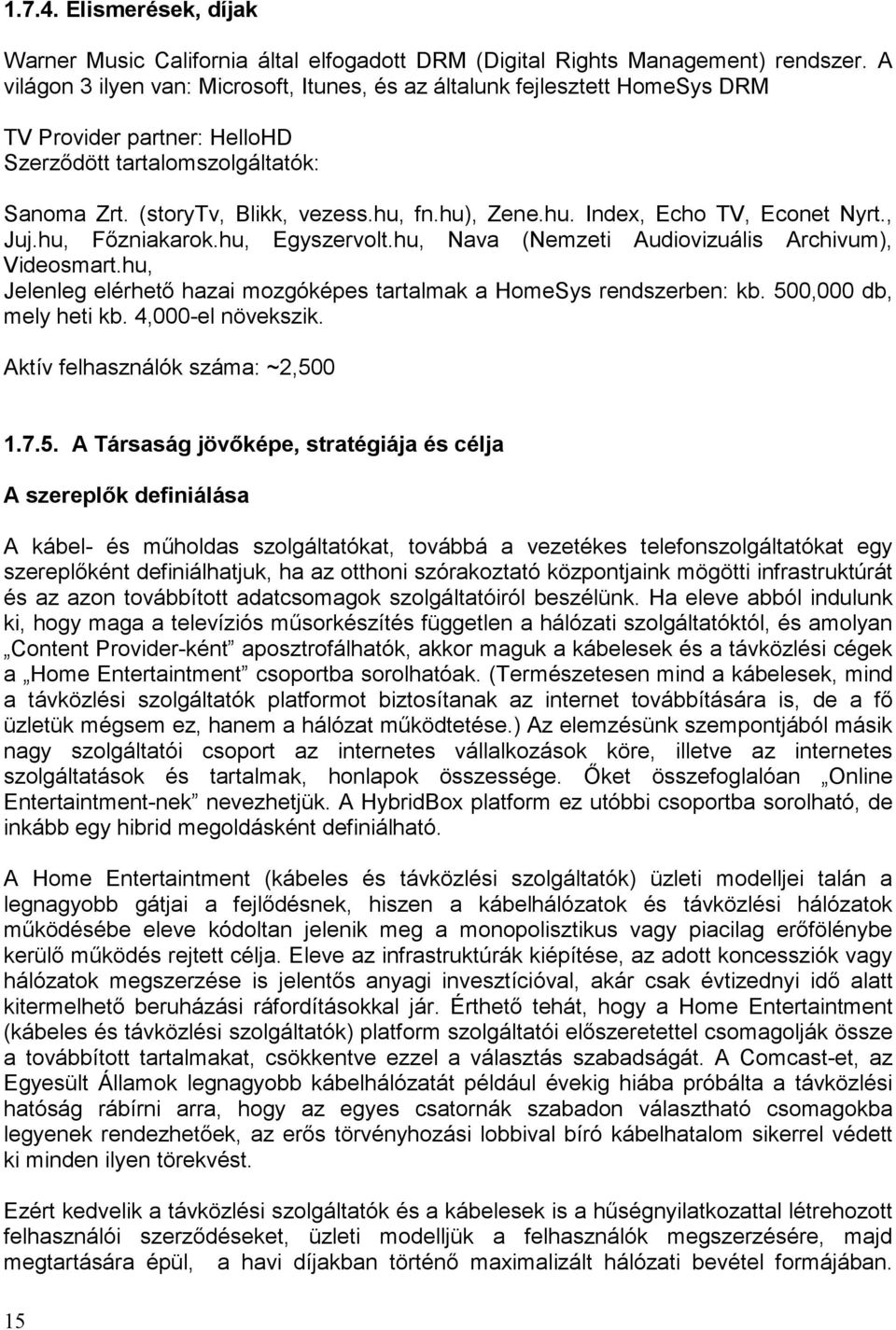 fn.hu), Zene.hu. Index, Echo TV, Econet Nyrt., Juj.hu, Főzniakarok.hu, Egyszervolt.hu, Nava (Nemzeti Audiovizuális Archivum), Videosmart.