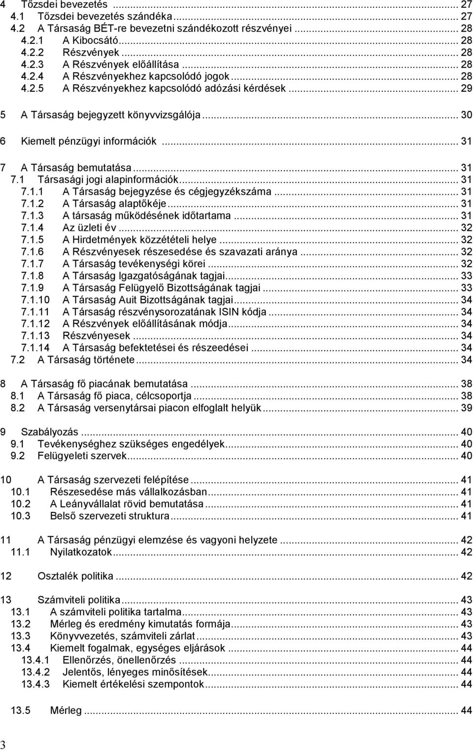 .. 31 7 A Társaság bemutatása... 31 7.1 Társasági jogi alapinformációk... 31 7.1.1 A Társaság bejegyzése és cégjegyzékszáma... 31 7.1.2 A Társaság alaptőkéje... 31 7.1.3 A társaság működésének időtartama.