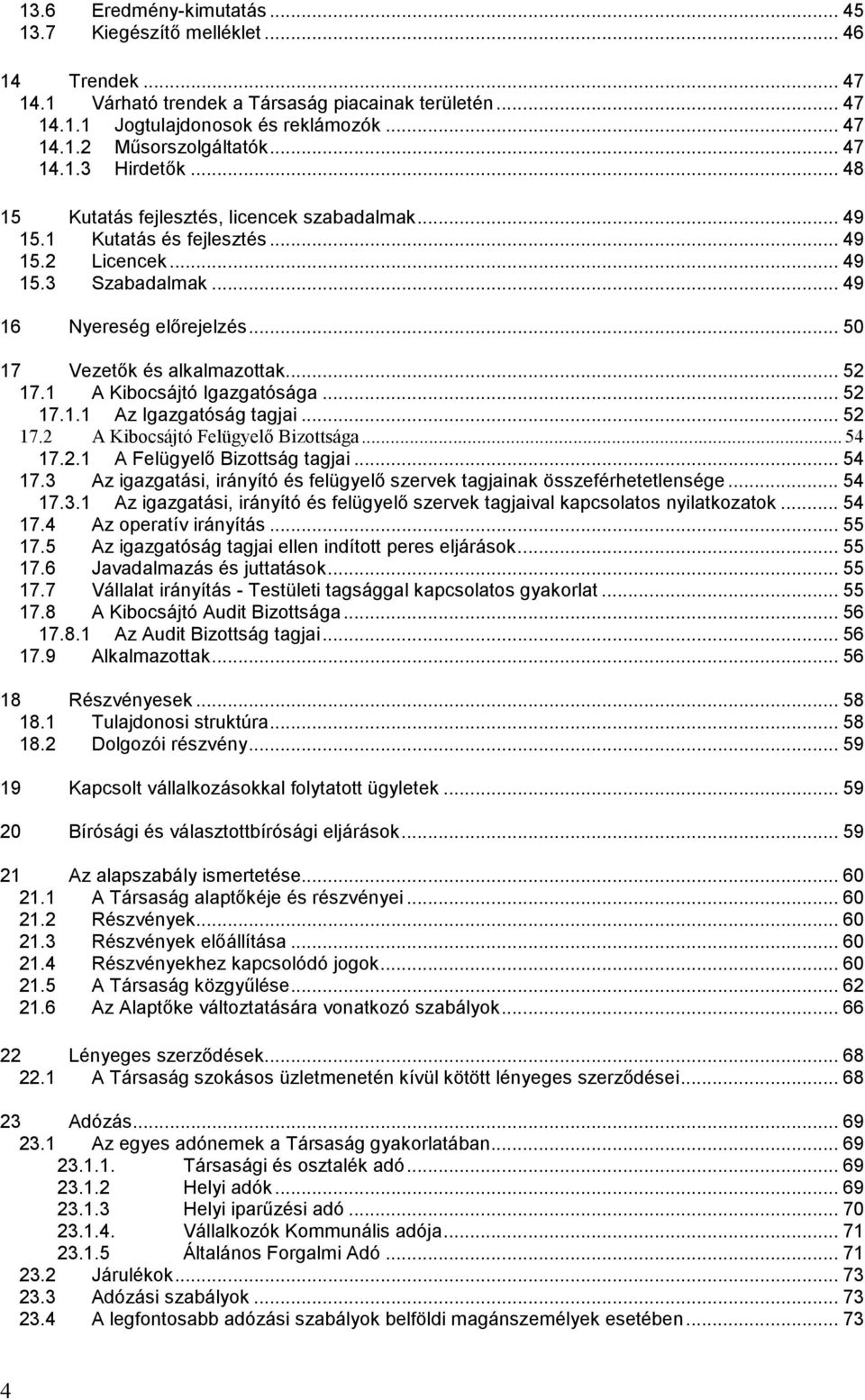 .. 50 17 Vezetők és alkalmazottak... 52 17.1 A Kibocsájtó Igazgatósága... 52 17.1.1 Az Igazgatóság tagjai... 52 17.2 A Kibocsájtó Felügyelő Bizottsága...54 17.2.1 A Felügyelő Bizottság tagjai... 54 17.