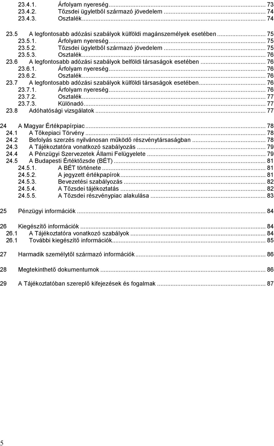 7.3. Különadó... 77 23.8 Adóhatósági vizsgálatok... 77 24 A Magyar Értékpapírpiac... 78 24.1 A Tőkepiaci Törvény... 78 24.2 Befolyás szerzés nyilvánosan működő részvénytársaságban... 78 24.3 A Tájékoztatóra vonatkozó szabályozás.