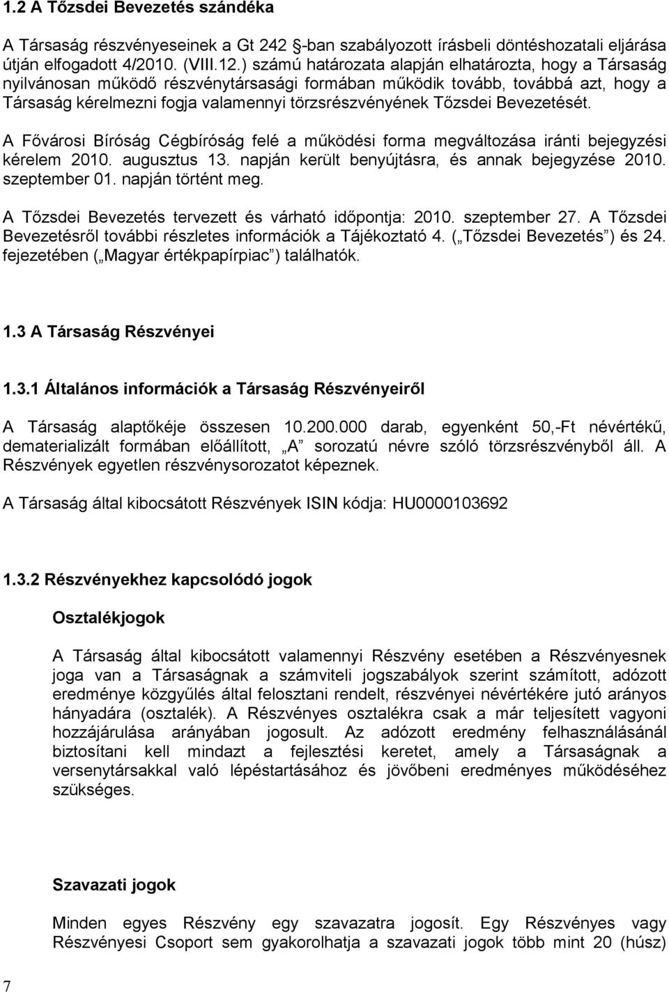 Tőzsdei Bevezetését. A Fővárosi Bíróság Cégbíróság felé a működési forma megváltozása iránti bejegyzési kérelem 2010. augusztus 13. napján került benyújtásra, és annak bejegyzése 2010. szeptember 01.