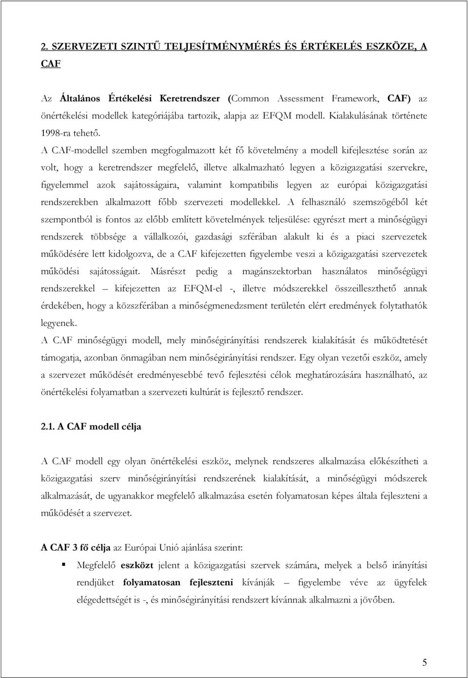 A CAF-modellel szemben megfogalmazott két fő követelmény a modell kifejlesztése során az volt, hogy a keretrendszer megfelelő, illetve alkalmazható legyen a közigazgatási szervekre, figyelemmel azok