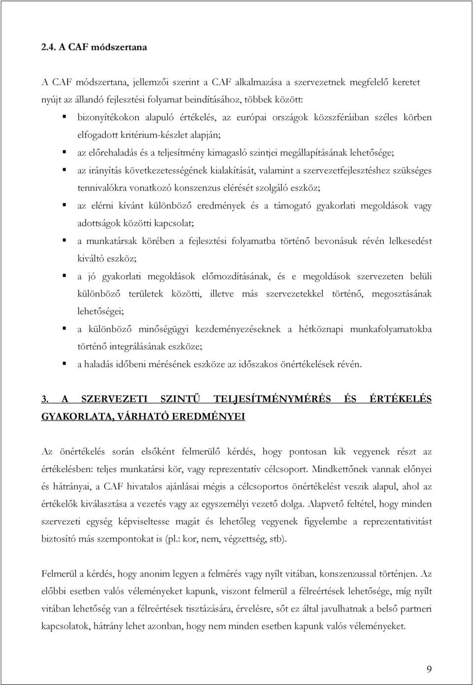 következetességének kialakítását, valamint a szervezetfejlesztéshez szükséges tennivalókra vonatkozó konszenzus elérését szolgáló eszköz; az elérni kívánt különböző eredmények és a támogató