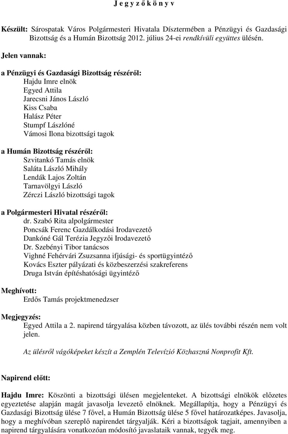 részérıl: Szvitankó Tamás elnök Saláta László Mihály Lendák Lajos Zoltán Tarnavölgyi László Zérczi László bizottsági tagok a Polgármesteri Hivatal részérıl: dr.