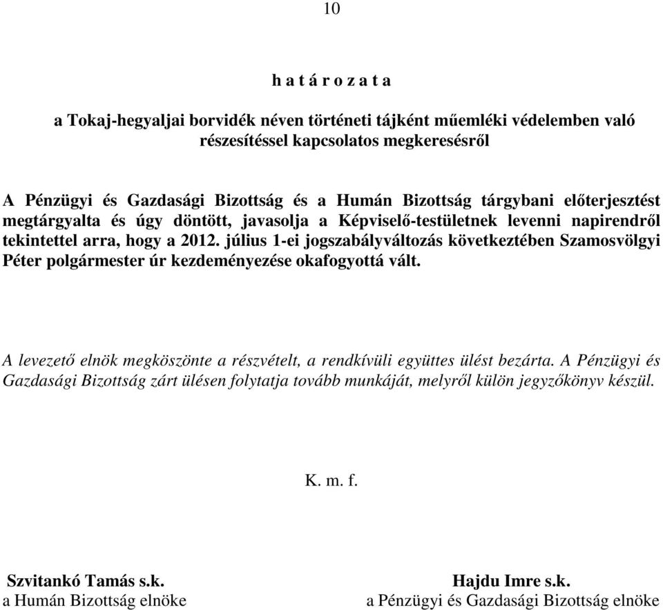 július 1-ei jogszabályváltozás következtében Szamosvölgyi Péter polgármester úr kezdeményezése okafogyottá vált.