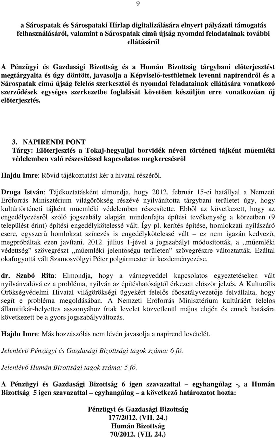 feladatainak ellátására vonatkozó szerzıdések egységes szerkezetbe foglalását követıen készüljön erre vonatkozóan új elıterjesztés. 3.