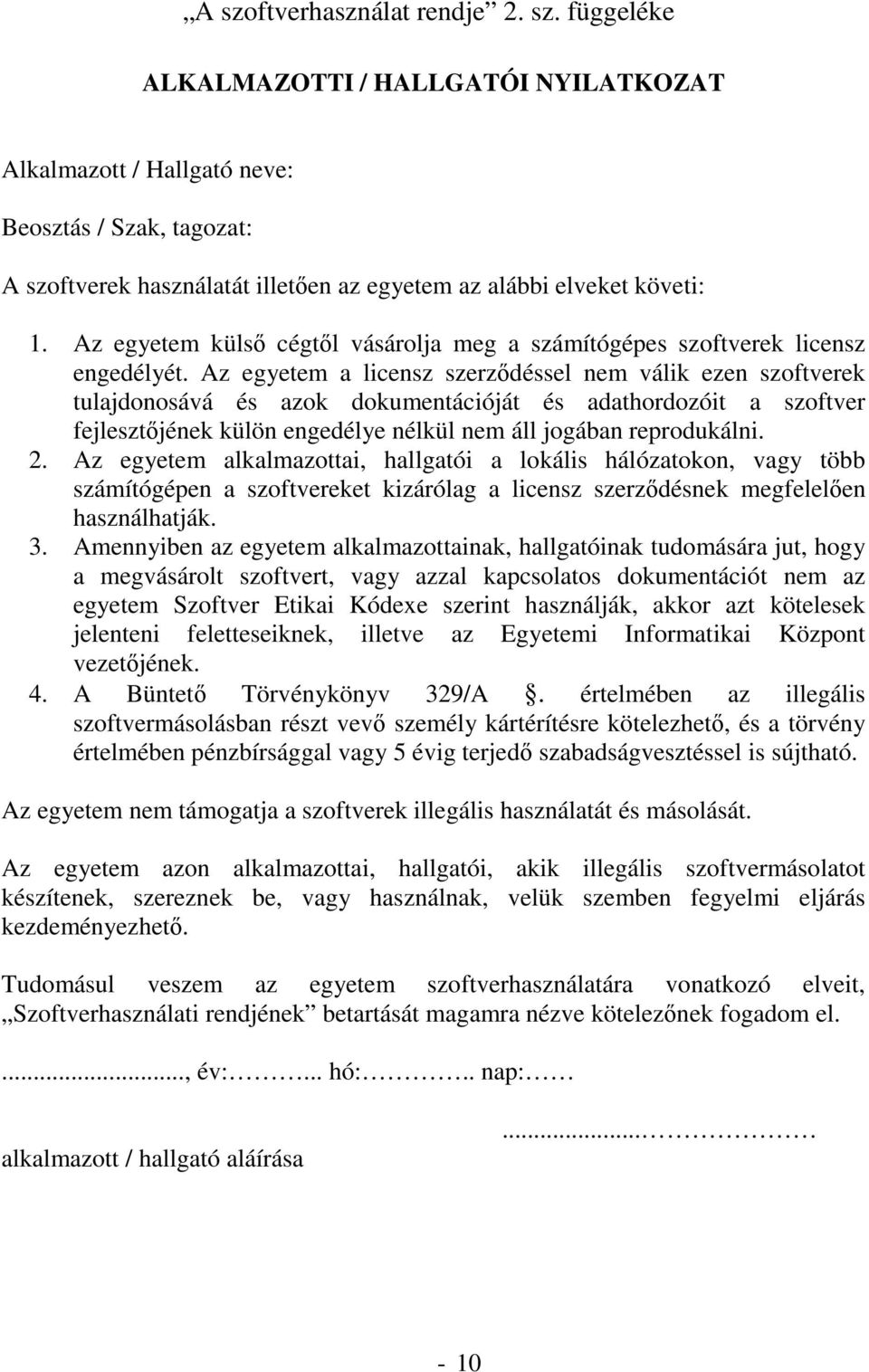 Az egyetem a licensz szerzdéssel nem válik ezen szoftverek tulajdonosává és azok dokumentációját és adathordozóit a szoftver fejlesztjének külön engedélye nélkül nem áll jogában reprodukálni. 2.