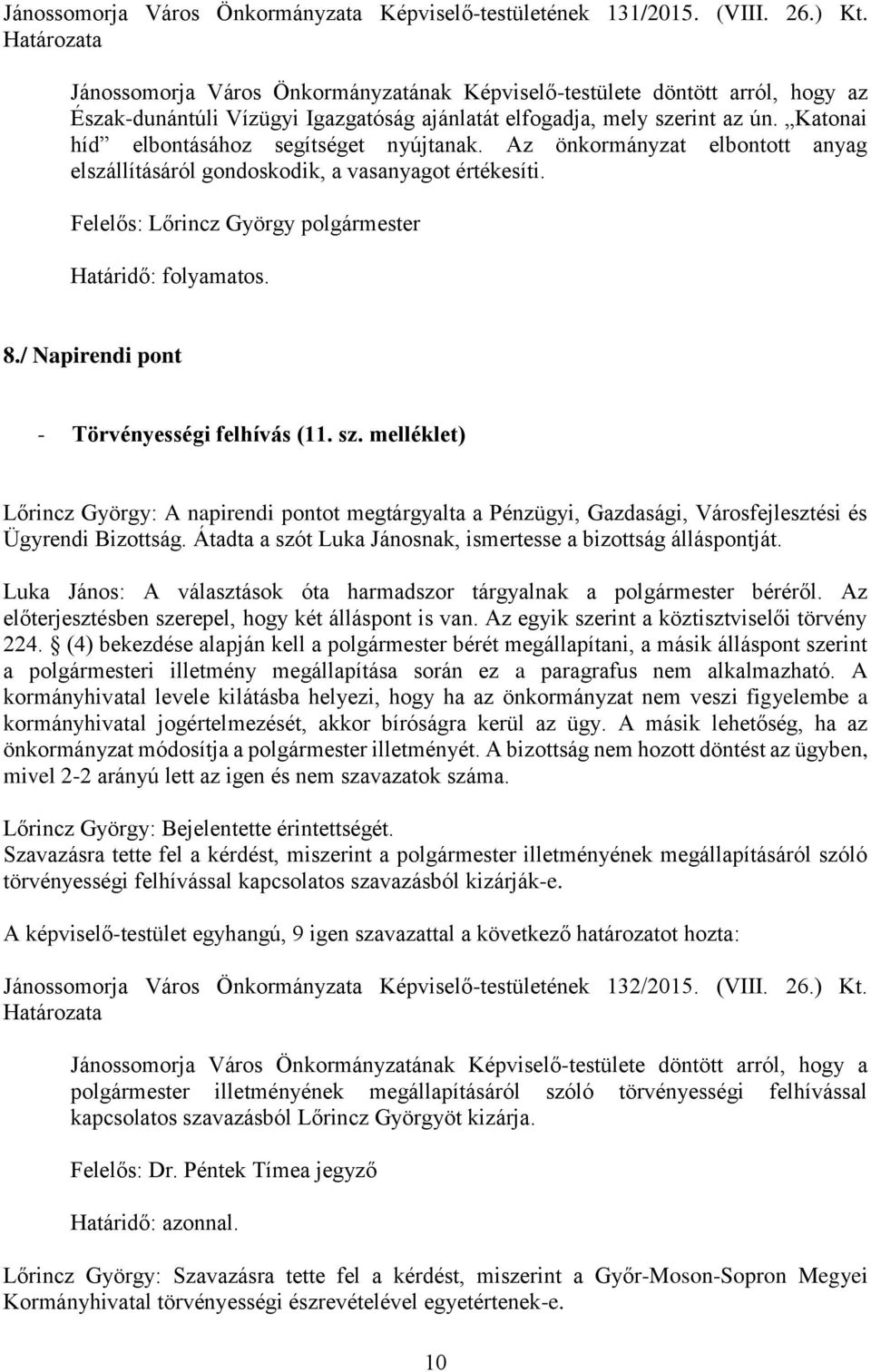 Katonai híd elbontásához segítséget nyújtanak. Az önkormányzat elbontott anyag elszállításáról gondoskodik, a vasanyagot értékesíti. Határidő: folyamatos. 8.