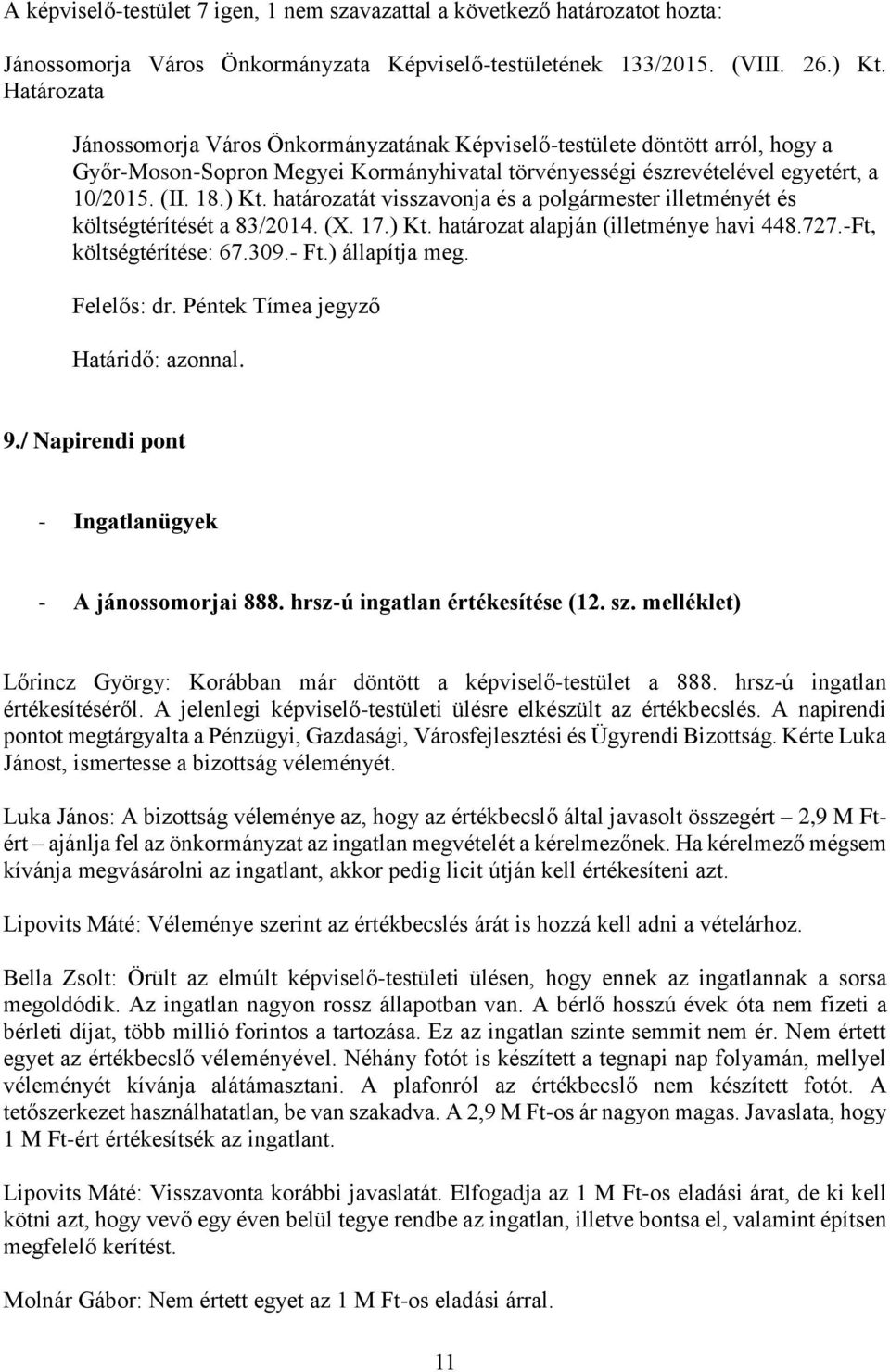 határozatát visszavonja és a polgármester illetményét és költségtérítését a 83/2014. (X. 17.) Kt. határozat alapján (illetménye havi 448.727.-Ft, költségtérítése: 67.309.- Ft.) állapítja meg.