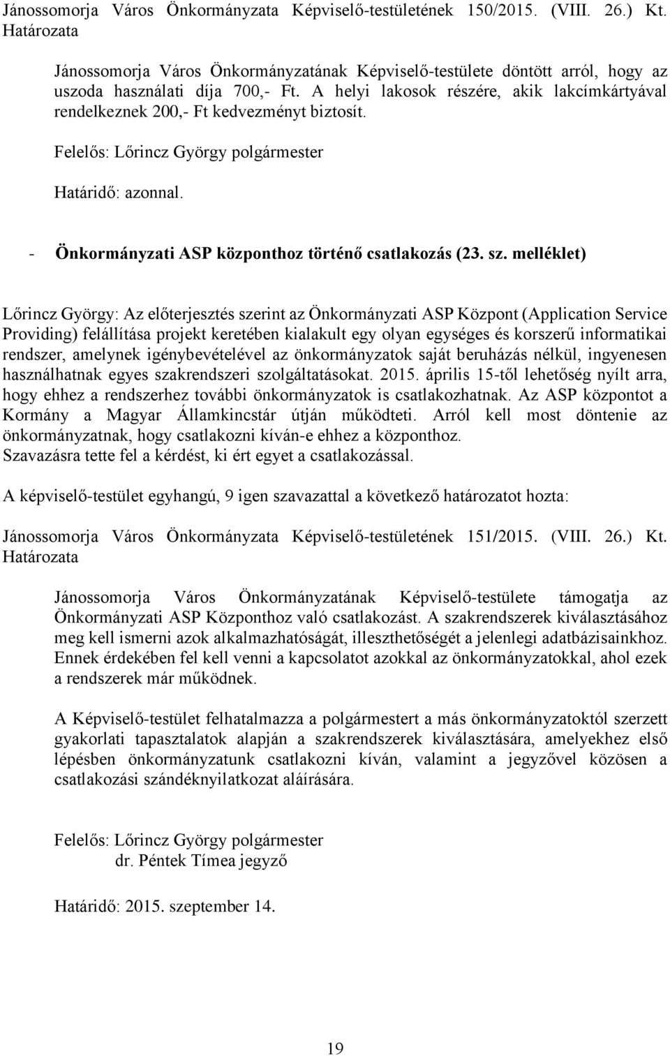 melléklet) Lőrincz György: Az előterjesztés szerint az Önkormányzati ASP Központ (Application Service Providing) felállítása projekt keretében kialakult egy olyan egységes és korszerű informatikai