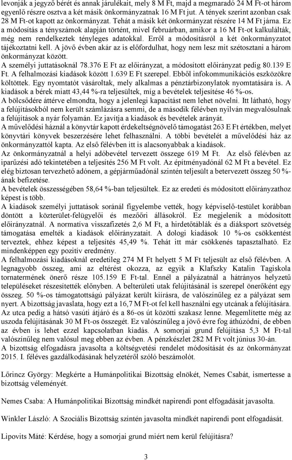 Ez a módosítás a tényszámok alapján történt, mivel februárban, amikor a 16 M Ft-ot kalkulálták, még nem rendelkeztek tényleges adatokkal. Erről a módosításról a két önkormányzatot tájékoztatni kell.