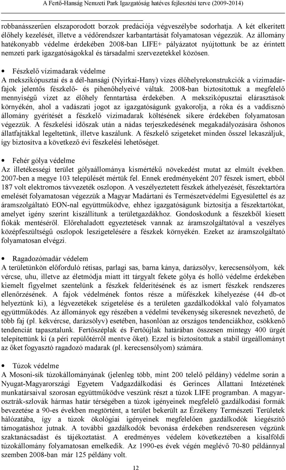 Fészkelő vízimadarak védelme A mekszikópusztai és a dél-hansági (Nyirkai-Hany) vizes élőhelyrekonstrukciók a vízimadárfajok jelentős fészkelő- és pihenőhelyeivé váltak.