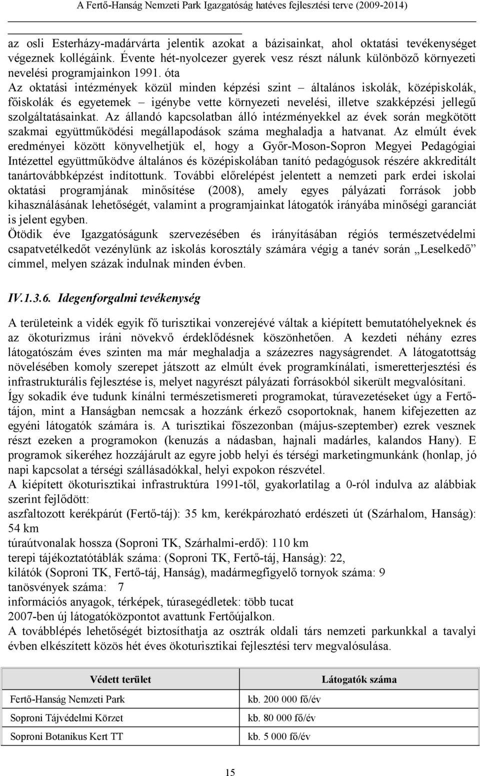 óta Az oktatási intézmények közül minden képzési szint általános iskolák, középiskolák, főiskolák és egyetemek igénybe vette környezeti nevelési, illetve szakképzési jellegű szolgáltatásainkat.