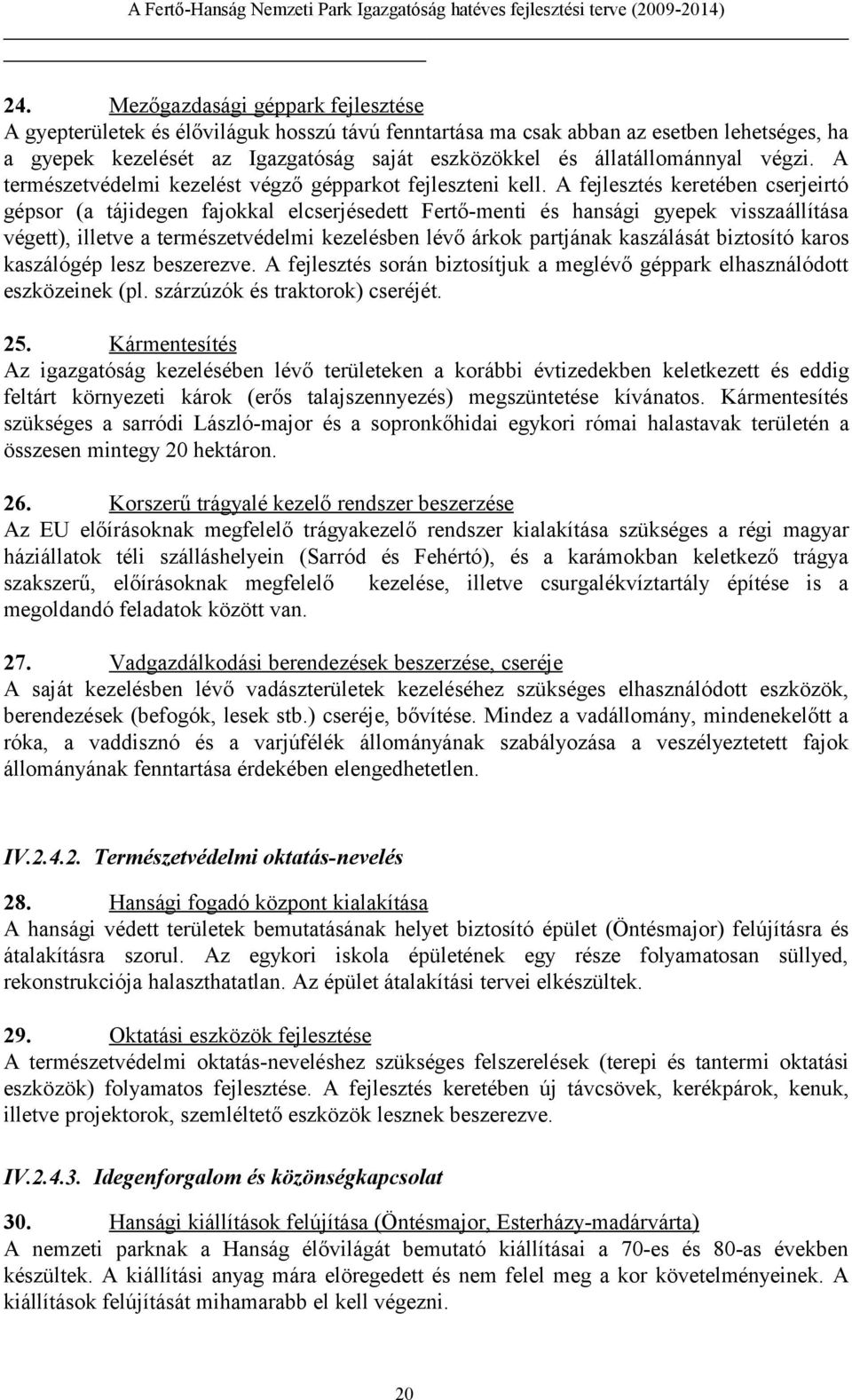 A fejlesztés keretében cserjeirtó gépsor (a tájidegen fajokkal elcserjésedett Fertő-menti és hansági gyepek visszaállítása végett), illetve a természetvédelmi kezelésben lévő árkok partjának