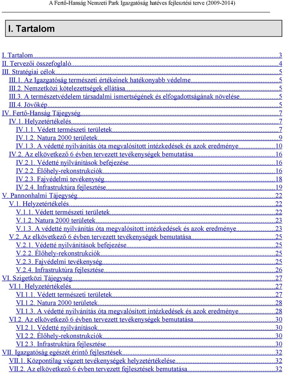 .. 7 IV.1.2. Natura 2000 területek... 9 IV.1.3. A védetté nyilvánítás óta megvalósított intézkedések és azok eredménye... 10 IV.2. Az elkövetkező 6 évben tervezett tevékenységek bemutatása... 16 IV.2.1. Védetté nyilvánítások befejezése.