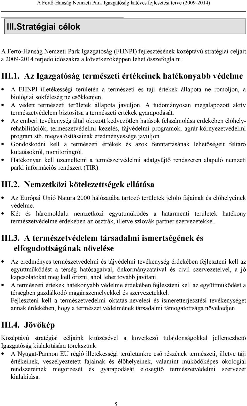 Az Igazgatóság természeti értékeinek hatékonyabb védelme A FHNPI illetékességi területén a természeti és táji értékek állapota ne romoljon, a biológiai sokféleség ne csökkenjen.