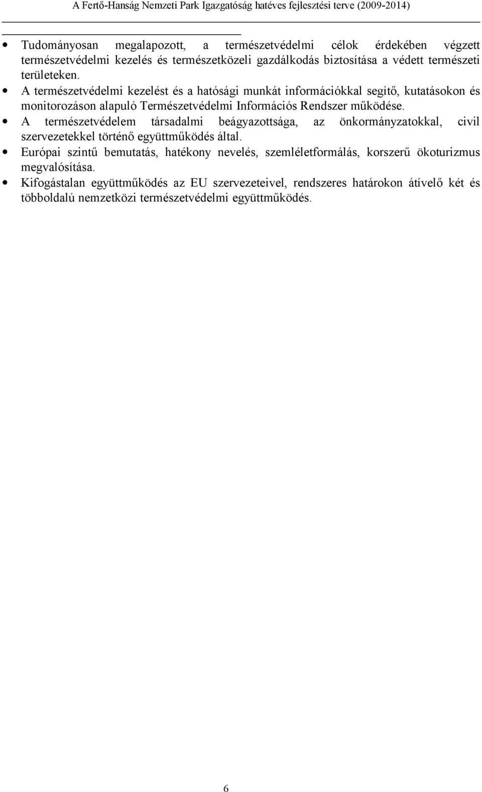 A természetvédelem társadalmi beágyazottsága, az önkormányzatokkal, civil szervezetekkel történő együttműködés által.