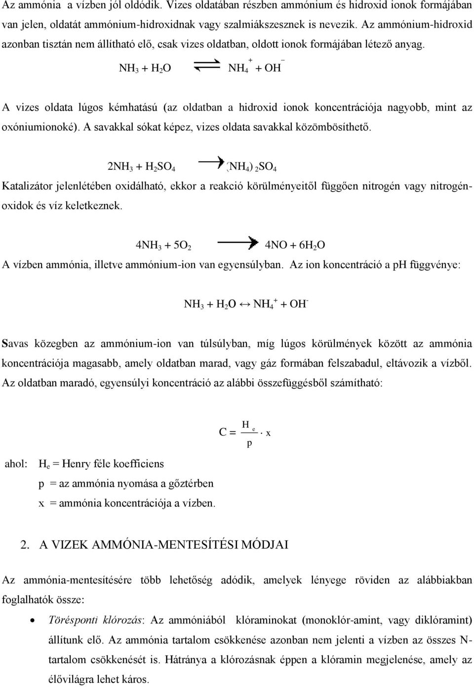 + NH 3 + H 2 O NH 4 + OH A vizes oldata lúgos kémhatású (az oldatban a hidroxid ionok koncentrációja nagyobb, mint az oxóniumionoké). A savakkal sókat képez, vizes oldata savakkal közömbösíthető.