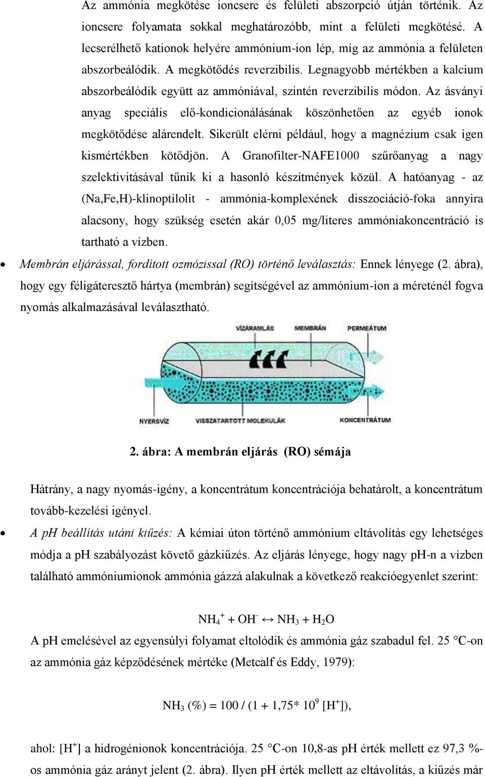 Legnagyobb mértékben a kalcium abszorbeálódik együtt az ammóniával, szintén reverzibilis módon. Az ásványi anyag speciális elő-kondicionálásának köszönhetően az egyéb ionok megkötődése alárendelt.