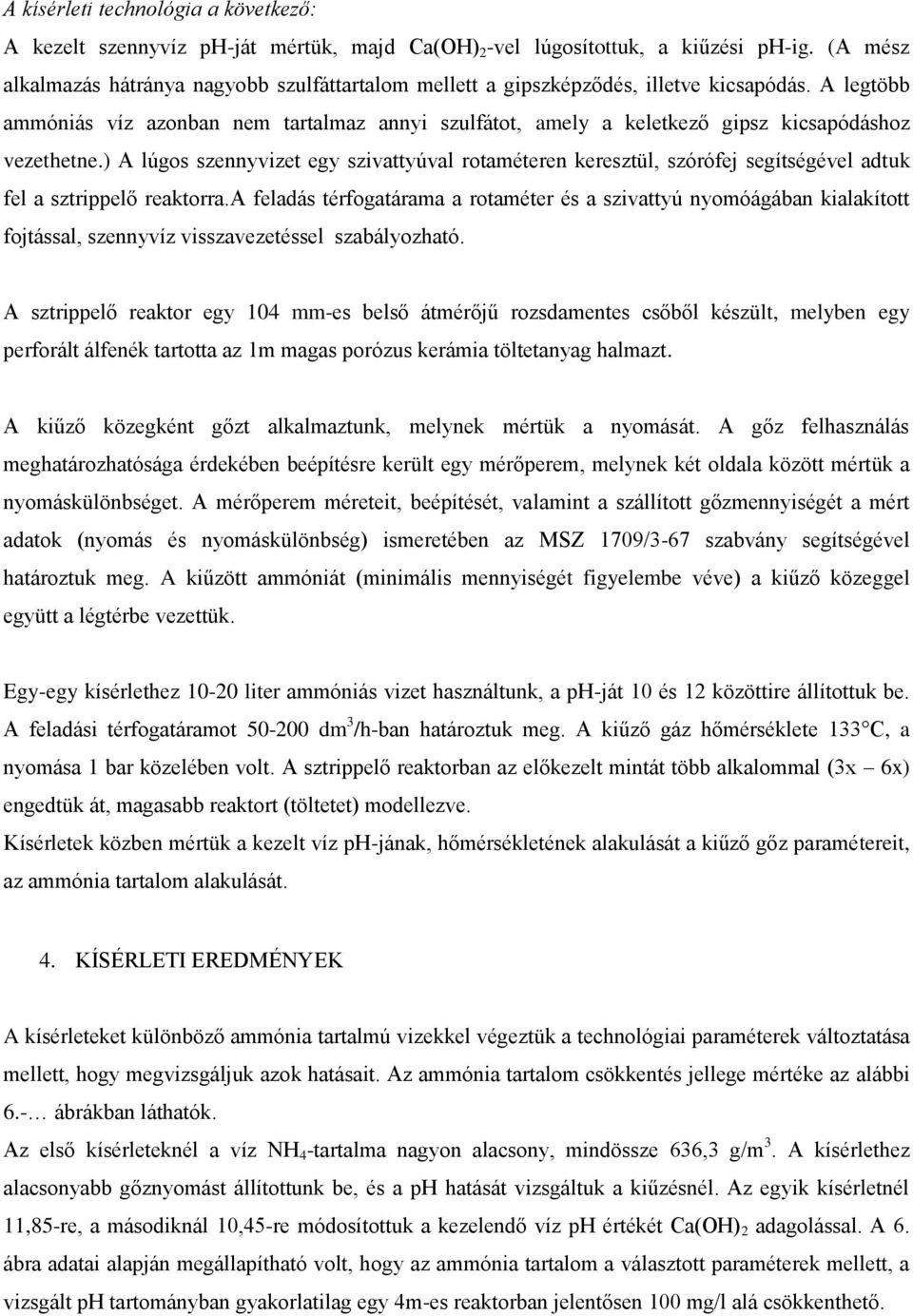 A legtöbb ammóniás víz azonban nem tartalmaz annyi szulfátot, amely a keletkező gipsz kicsapódáshoz vezethetne.