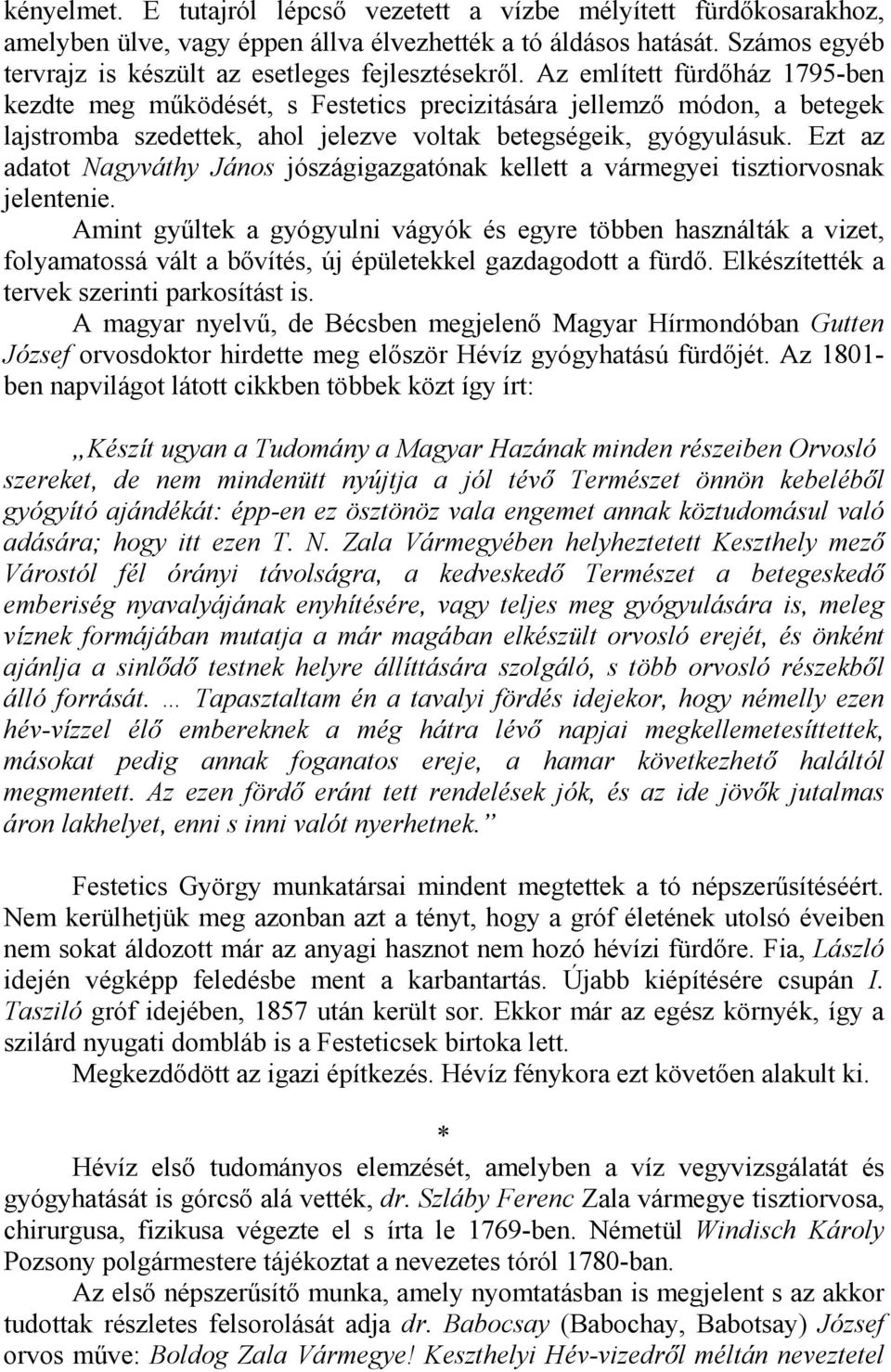 Az említett fürdıház 1795-ben kezdte meg mőködését, s Festetics precizitására jellemzı módon, a betegek lajstromba szedettek, ahol jelezve voltak betegségeik, gyógyulásuk.