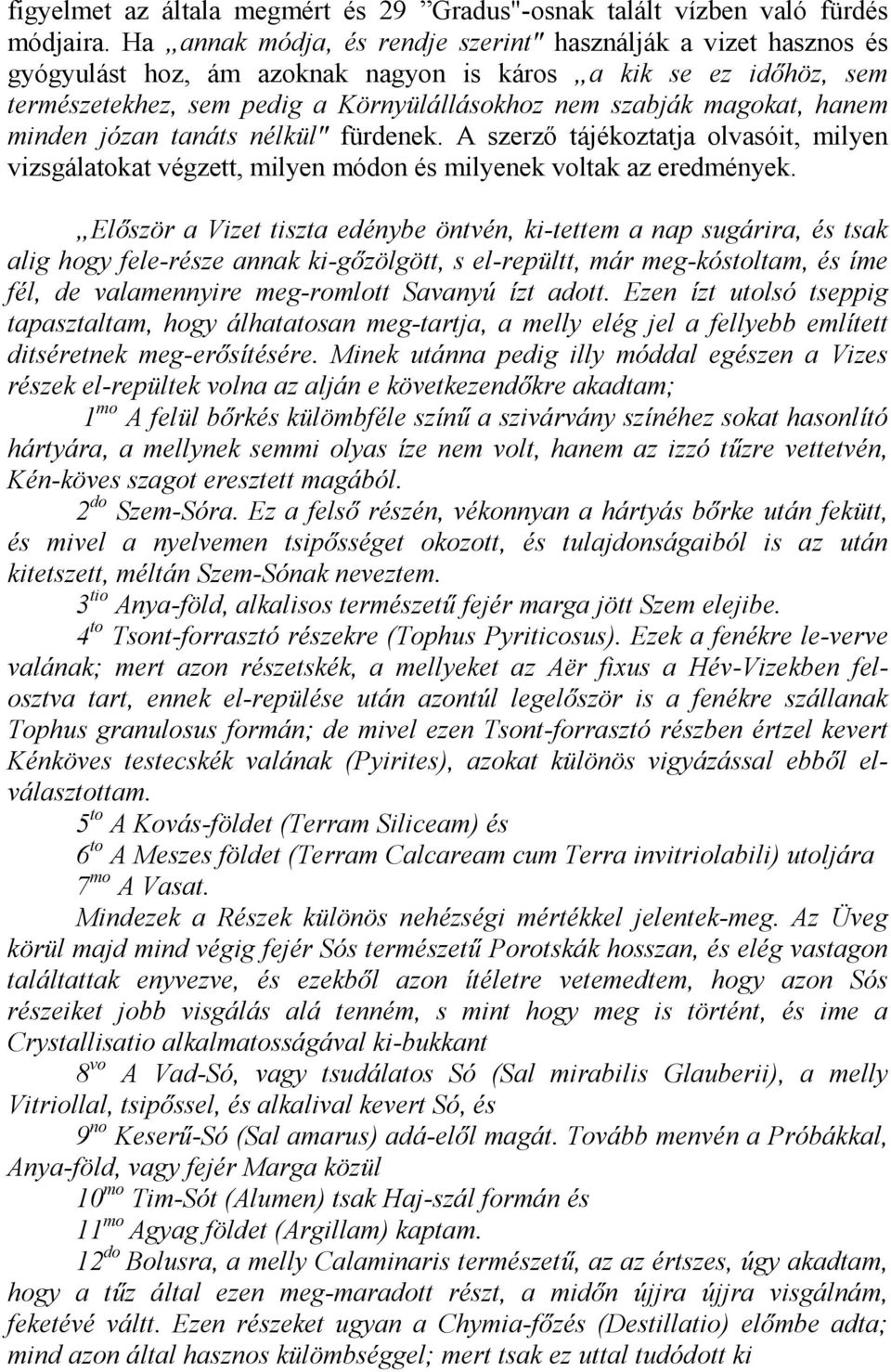 hanem minden józan tanáts nélkül" fürdenek. A szerzı tájékoztatja olvasóit, milyen vizsgálatokat végzett, milyen módon és milyenek voltak az eredmények.