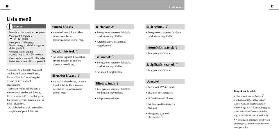 A Lista menü a korábbi hívásokat tartalmazó listákat jeleníti meg, illetve különbözœ lehetœségeket biztosít az üzenetekkel kapcsolatban.