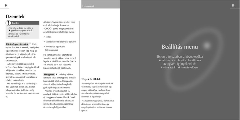 A körözvényadási üzenetek a beérkezéskor kétszer végiggördülnek a kijelzœn. Ha ekkor nem látta az üzenetet, akkor a»körözvényad. üzenetek«menüpont választásával késœbb elolvashatja.