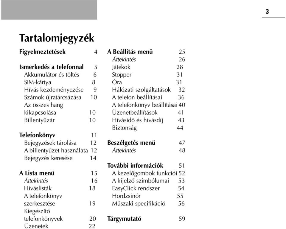 telefonkönyvek 20 Üzenetek 22 A 25 Áttekintés 26 Játékok 28 Stopper 31 Óra 31 Hálózati szolgáltatások 32 A telefon beállításai 36 A telefonkönyv beállításai 40 Üzenetbeállítások 41 HívásidŒ és